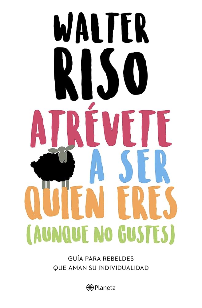 Atrévete a Ser Quien Eres (Aunque No Gustes) - Walter Riso